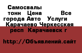 Самосвалы 8-10-13-15-20_тонн › Цена ­ 800 - Все города Авто » Услуги   . Карачаево-Черкесская респ.,Карачаевск г.